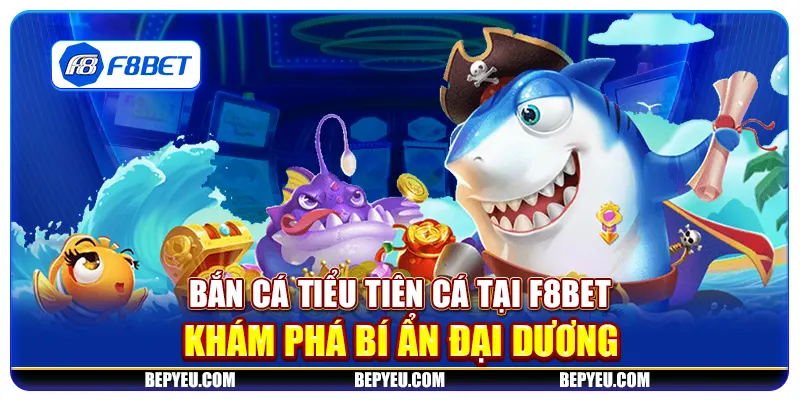 Bắn cá Tiểu Tiên Cá tại F8Bet - Khám phá bí ẩn đại dương