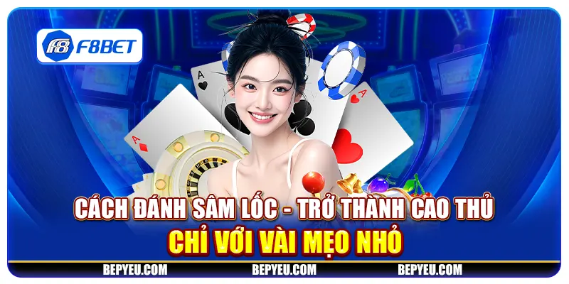 Cách đánh sâm lốc - Trở thành cao thủ chỉ với vài mẹo nhỏ