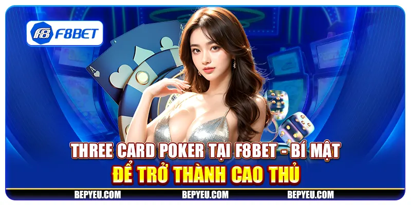 Three Card Poker tại F8Bet - Bí mật để trở thành cao thủ
