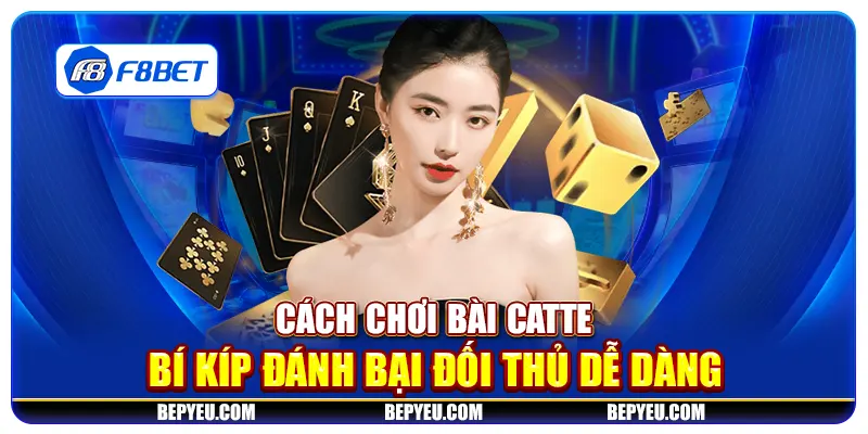 Cách chơi bài Catte - Bí kíp đánh bại đối thủ dễ dàng