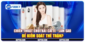 Chiến thuật chơi bài Catte - Làm sao để kiểm soát thế trận?