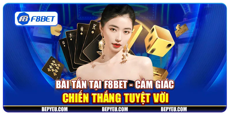 Bài Tấn tại F8Bet - Cảm giác chiến thắng tuyệt vời