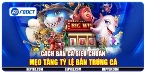 Cách bắn cá siêu chuẩn - Mẹo tăng tỷ lệ bắn trúng cá