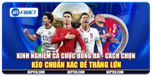 Kinh nghiệm cá cược bóng đá - Cách chọn kèo chuẩn xác để thắng lớn