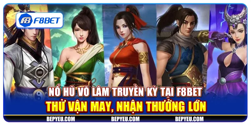 Nổ Hũ Võ Lâm Truyền Kỳ tại F8Bet - Thử vận may, nhận thưởng lớn