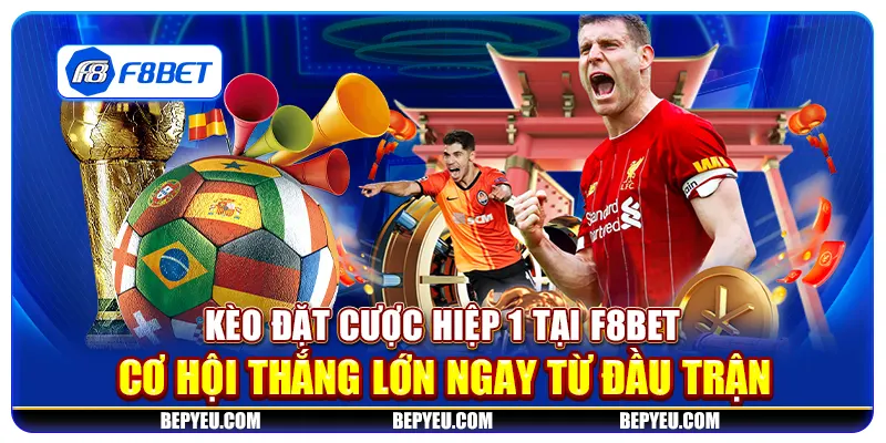 Kèo đặt cược hiệp 1 tại F8Bet - Cơ hội thắng lớn ngay từ đầu trận