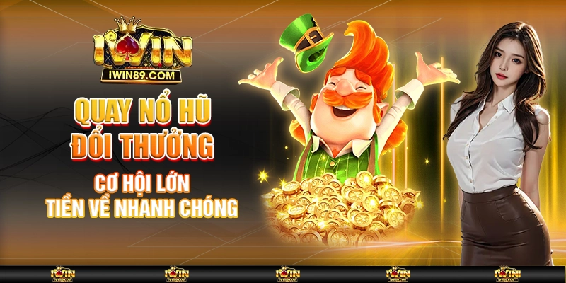 Quay Nổ Hũ Đổi Thưởng – Cơ Hội Lớn, Tiền Về Nhanh Chóng