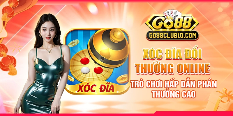 Xóc Đĩa Đổi Thưởng Online: Trò Chơi Hấp Dẫn Phần Thưởng Cao