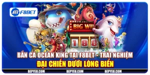 Bắn cá Ocean King tại F8Bet - Trải nghiệm đại chiến dưới lòng biển