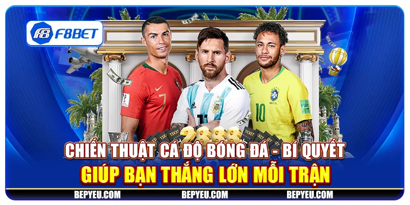 Chiến thuật cá độ bóng đá - Bí quyết giúp bạn thắng lớn mỗi trận