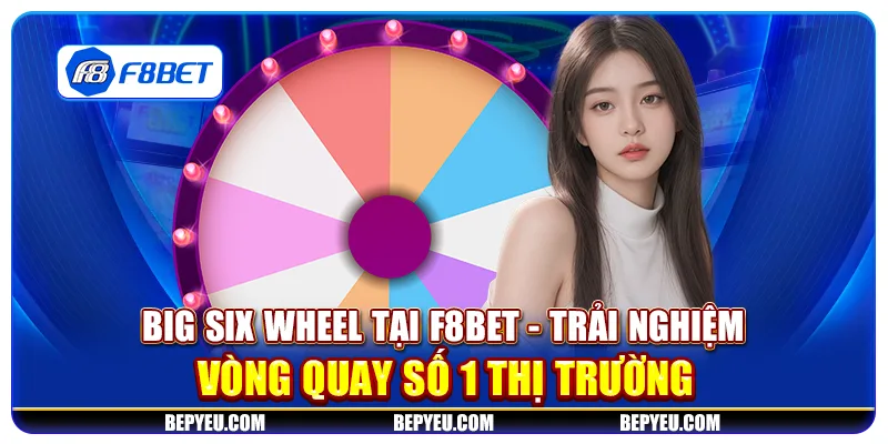Big Six Wheel tại F8Bet - Trải nghiệm vòng quay số 1 thị trường