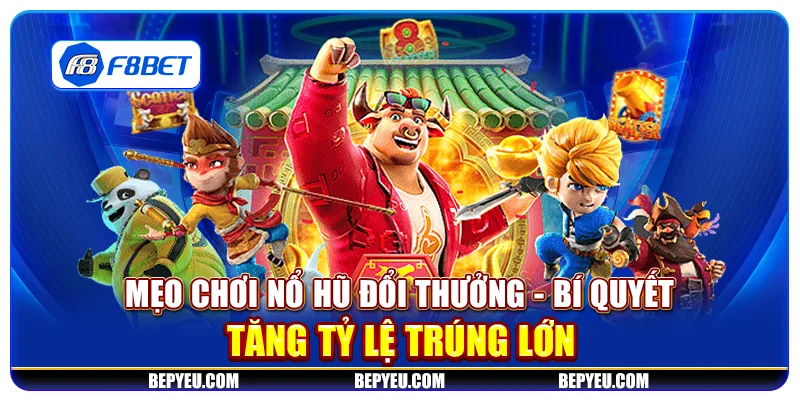 Mẹo chơi nổ hũ đổi thưởng - Bí quyết tăng tỷ lệ trúng lớn