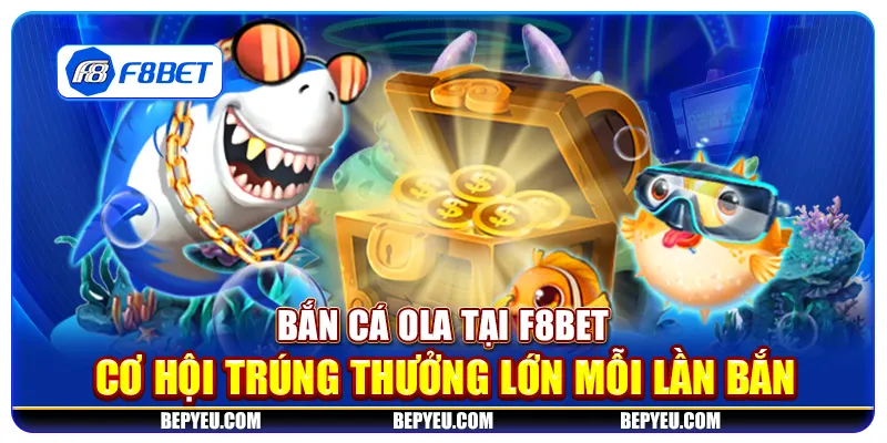 Bắn cá Ola tại F8Bet - Cơ hội trúng thưởng lớn mỗi lần bắn
