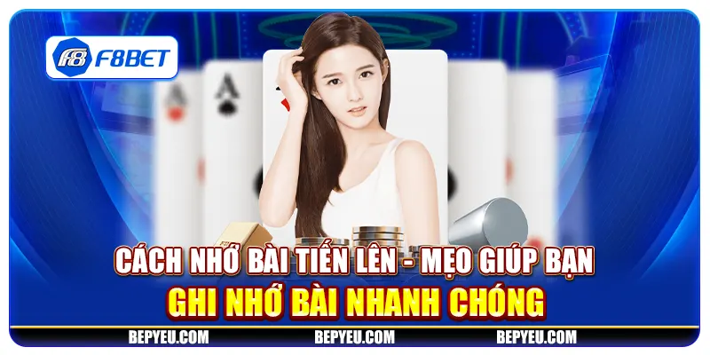 Cách nhớ bài tiến lên - Mẹo giúp bạn ghi nhớ bài nhanh chóng