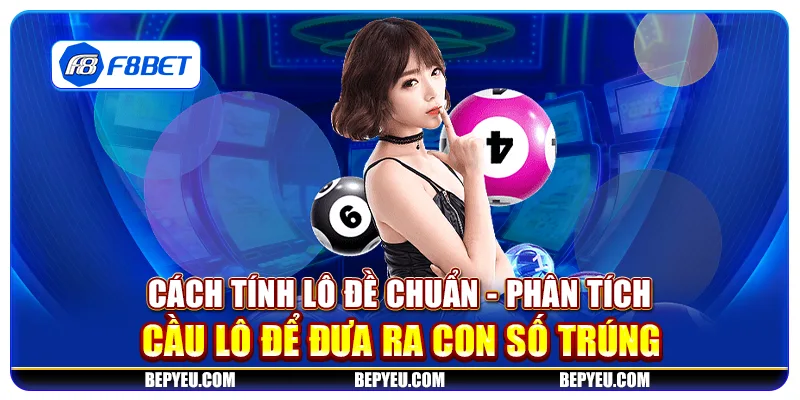 Cách tính lô đề chuẩn - Phân tích cầu lô để đưa ra con số trúng