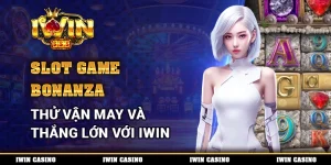 Slot Game Bonanza, Thử Vận May Và Thắng Lớn Với IWIN