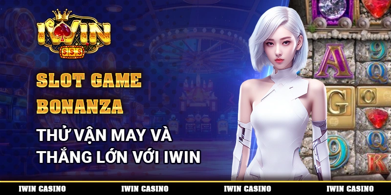Slot Game Bonanza, Thử Vận May Và Thắng Lớn Với IWIN