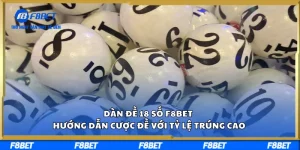 Dàn Đề 18 Số F8BET – Hướng Dẫn Cược Đề Với Tỷ Lệ Trúng Cao