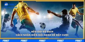 Kèo Đội Vô Địch F8BET và Cách Nhận Diện Đội Mạnh Đặt Cược