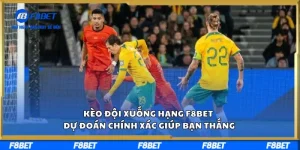 Kèo Đội Xuống Hạng F8BET – Dự Đoán Chính Xác Giúp Bạn Thắng