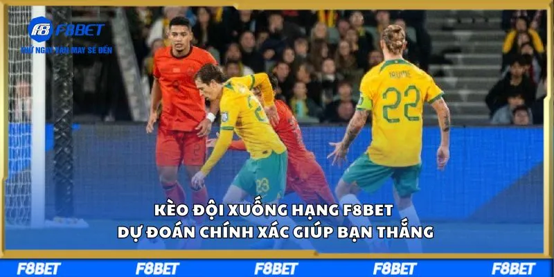 Kèo Đội Xuống Hạng F8BET – Dự Đoán Chính Xác Giúp Bạn Thắng