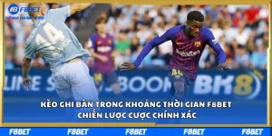 Kèo Ghi Bàn Trong Khoảng Thời Gian F8BET – Chiến Lược Cược Chính Xác