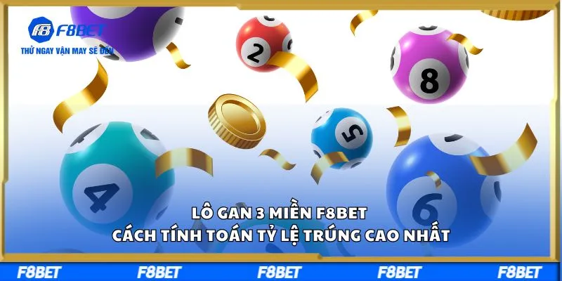 Lô Gan 3 Miền F8BET – Cách Tính Toán Tỷ Lệ Trúng Cao Nhất