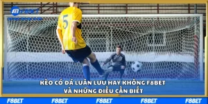 Kèo Có Đá Luân Lưu Hay Không F8BET Và Những Điều Cần Biết
