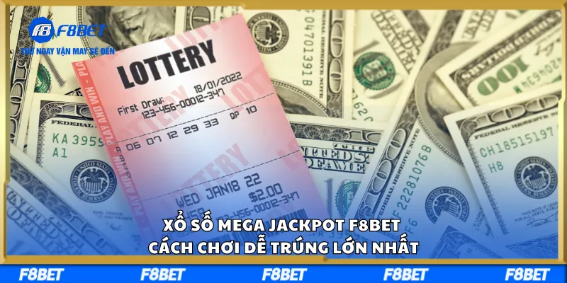Xổ Số Mega Jackpot F8BET – Cách Chơi Dễ Trúng Lớn Nhất