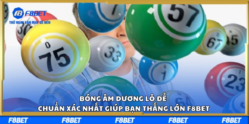 Bóng Âm Dương Lô Đề Chuẩn Xác Nhất Giúp Bạn Thắng Lớn F8BET