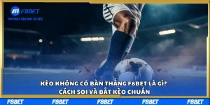 Kèo Không Có Bàn Thắng F8BET Là Gì? Cách Soi Và Bắt Kèo Chuẩn
