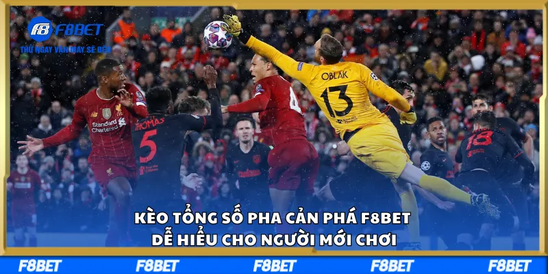 Kèo Tổng Số Pha Cản Phá F8BET Dễ Hiểu Cho Người Mới Chơi