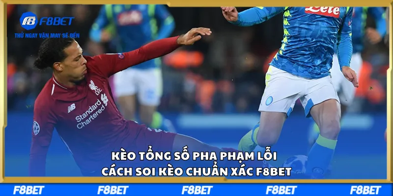 Kèo Tổng Số Pha Phạm Lỗi – Cách Soi Kèo Chuẩn Xác F8BET