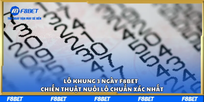 Lô Khung 3 Ngày F8BET – Chiến Thuật Nuôi Lô Chuẩn Xác Nhất